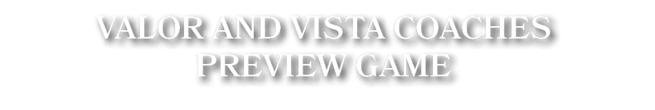 Valor and Vista Coaches Preview Game