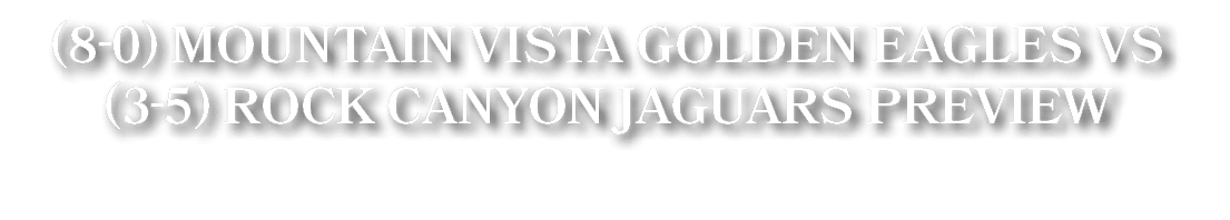 (8 0) Mountain Vista Golden Eagles VS (3 5) Rock Canyon Jaguars Preview