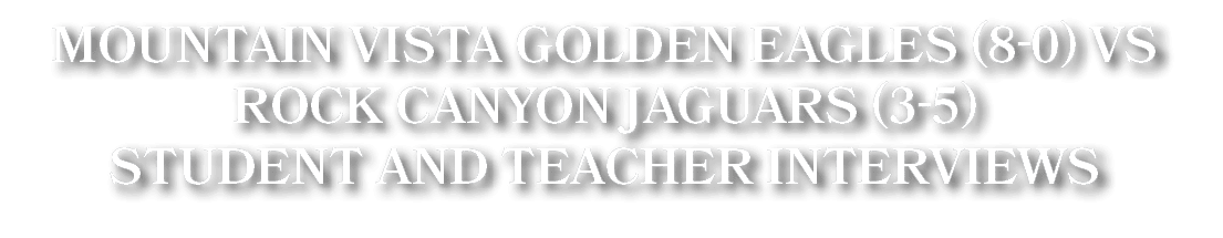 Mountain Vista Golden Eagles (8 0) VS Rock Canyon Jaguars (3 5) Student and Teacher Interviews