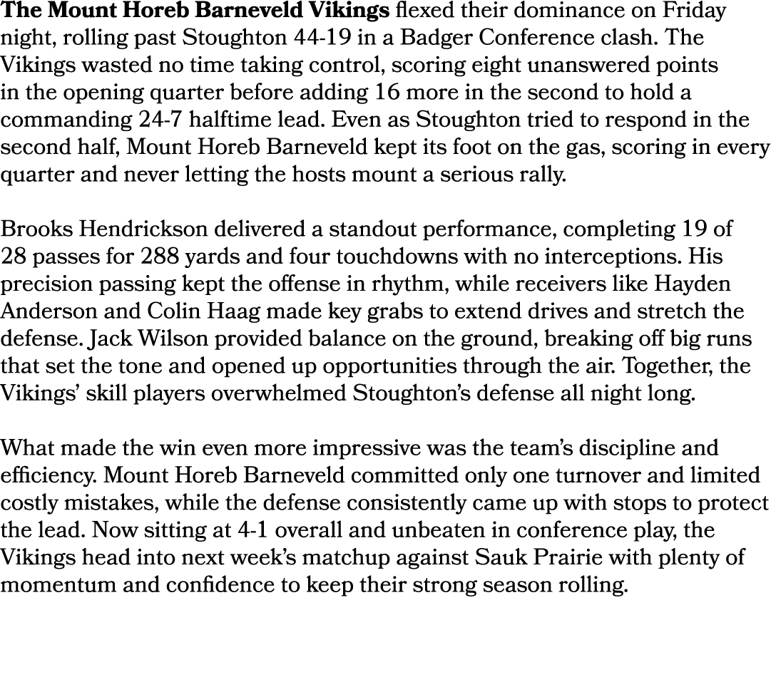 The Mount Horeb Barneveld Vikings flexed their dominance on Friday night, rolling past Stoughton 44 19 in a Badger Co...