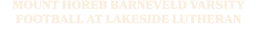 MOUNT HOREB BARNEVELD VARSITY FOOTBALL AT LAKESIDE LUTHERAN