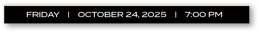 FRIDAY | OCTOBER 24, 2025 | 7:00 P