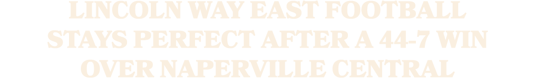 LINCOLN WAY EAST FOOTBALL STAYS PERFECT AFTER A 44 7 WIN OVER NAPERVILLE CENTRAL