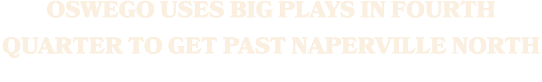 Oswego uses big plays in fourth quarter to get past Naperville North