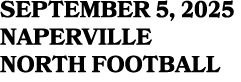 SEPTEMBER 5, 2025 NAPERVILLE NORTH FOOTBALL