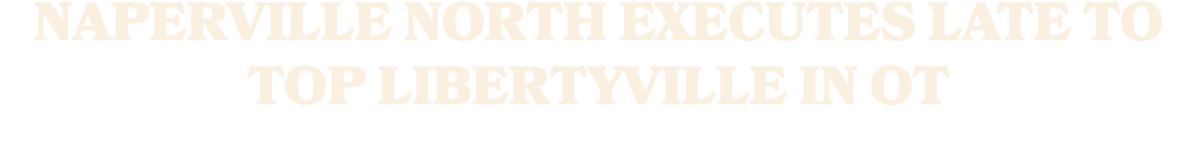 Naperville North executes late to top Libertyville in OT