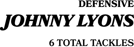 DEFENSIVE JOHNNY LYONS 6 TOTAL TACKLES