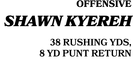Offensive SHAWN KYEREH 38 RUSHING YDS, 8 YD PUNT RETURN