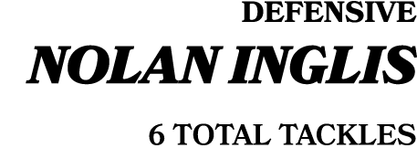 DEFENSIVE NOLAN INGLIS 6 TOTAL TACKLES