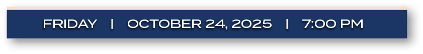 FRIDAY | October 24, 2025 | 7:00 P