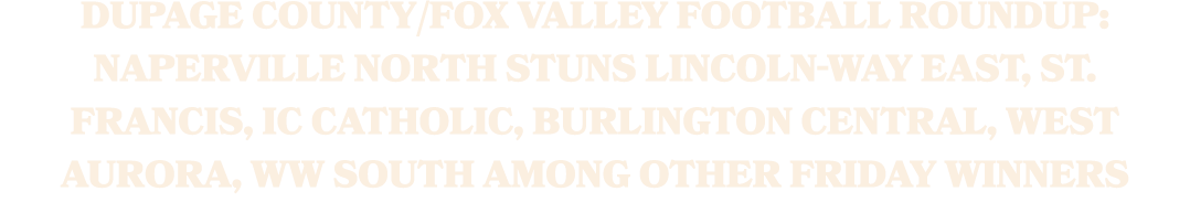 DuPage County/Fox Valley football roundup: Naperville North stuns Lincoln Way East, St. Francis, IC Catholic, Burling...