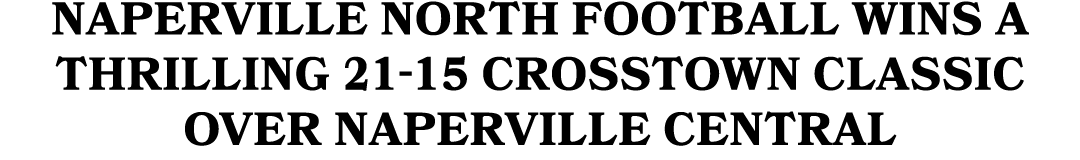 Naperville North football wins a thrilling 21 15 crosstown classic over Naperville Central 