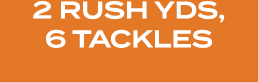2 RUSH YDS, 6 TACKLES