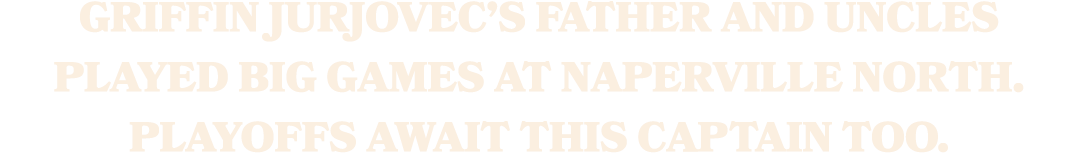 Griffin Jurjovec’s father and uncles played big games at Naperville North. Playoffs await this captain too.