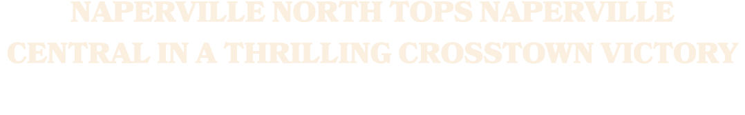 Naperville North tops Naperville Central in a Thrilling Crosstown Victory