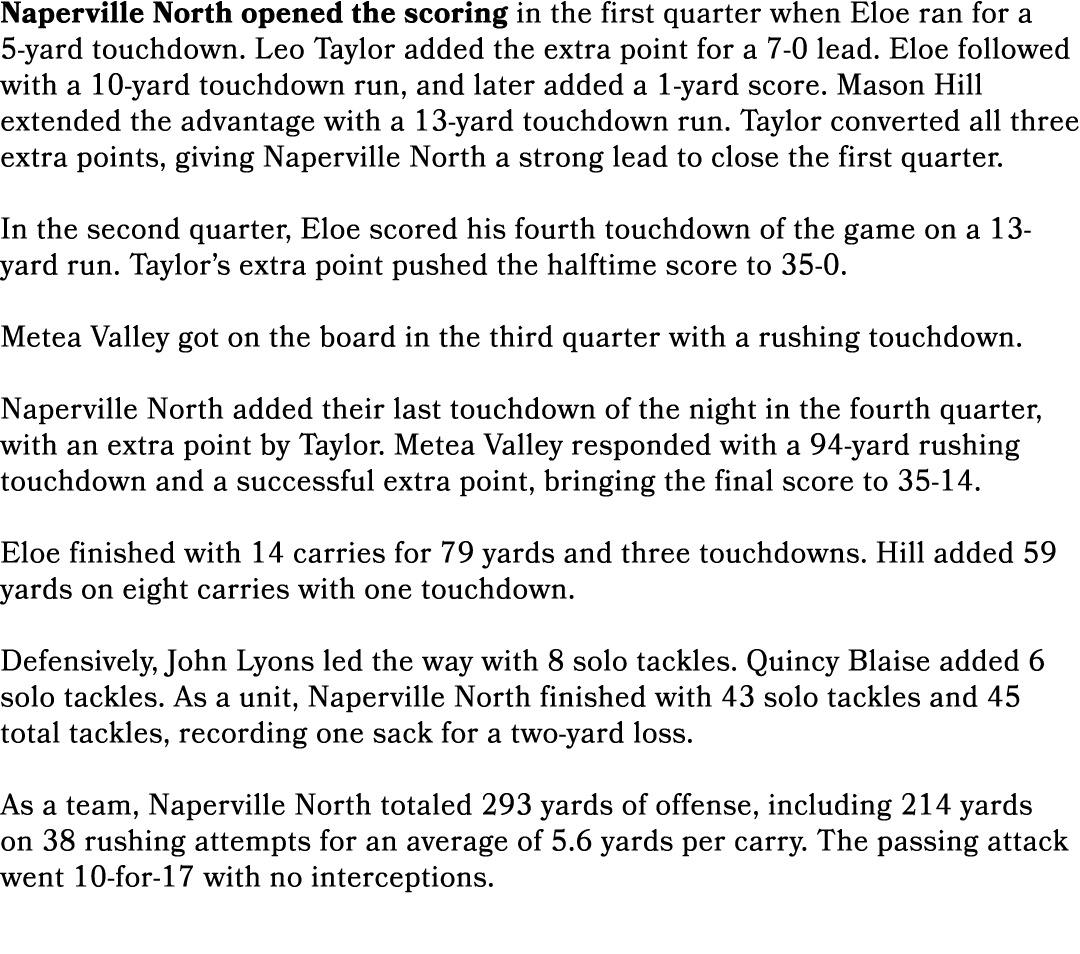 Naperville North opened the scoring in the first quarter when Eloe ran for a 5 yard touchdown. Leo Taylor added the e...