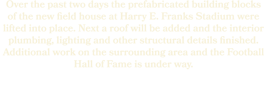 Over the past two days the prefabricated building blocks of the new field house at Harry E. Franks Stadium were lifte...