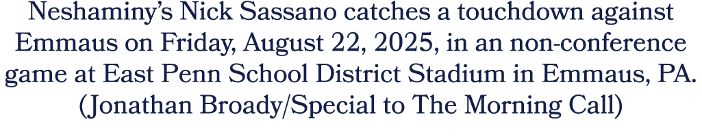 Neshaminy’s Nick Sassano catches a touchdown against Emmaus on Friday, August 22, 2025, in an non conference game at ...