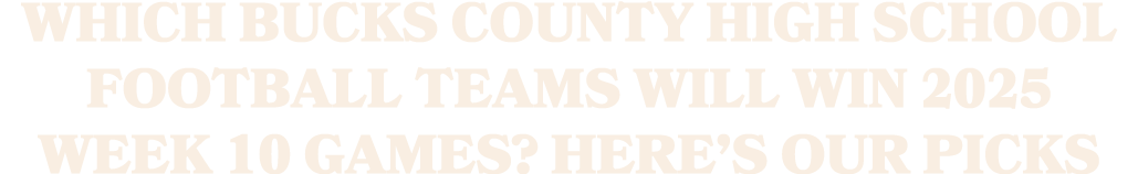 Which Bucks County high school football teams will win 2025 Week 10 games? Here’s our picks