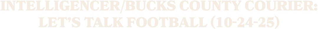 Intelligencer/Bucks County Courier: Let’s Talk Football (10 24 25)