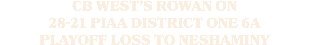 CB West’s Rowan on 28 21 PIAA District One 6A playoff loss to Neshaminy