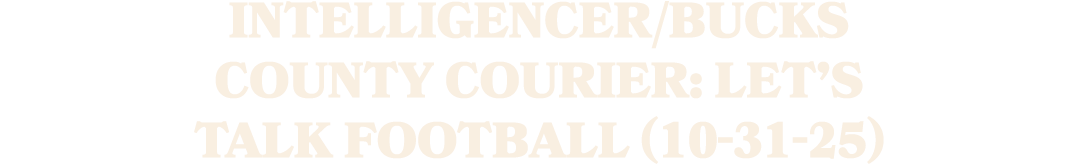 Intelligencer/Bucks County Courier: Let’s Talk Football (10 31 25)