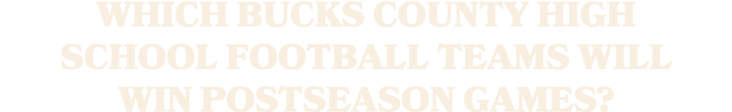 Which Bucks County high school football teams will win postseason games?