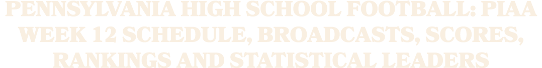 Pennsylvania high school football: PIAA Week 12 schedule, broadcasts, scores, rankings and statistical leaders