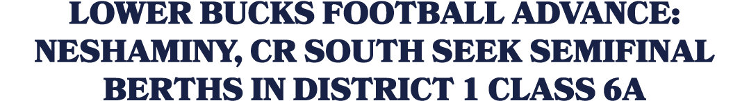Lower Bucks Football Advance: Neshaminy, CR South seek semifinal berths in District 1 Class 6A