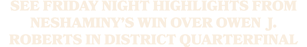 See Friday Night Highlights from Neshaminy’s win over Owen J. Roberts in district quarterfinal