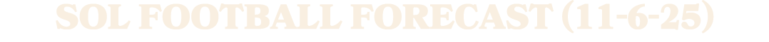 SOL Football Forecast (11 6 25)