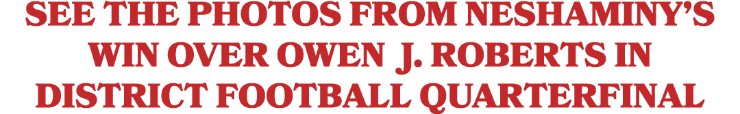 See the photos from Neshaminy’s win over Owen J. Roberts in district football quarterfinal