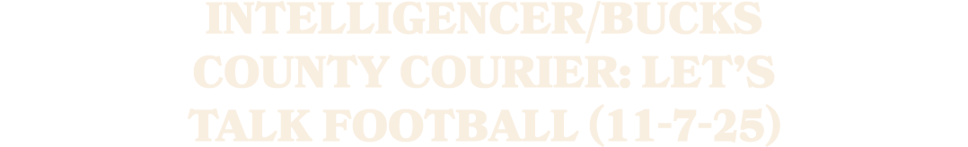 Intelligencer/Bucks County Courier: Let’s talk Football (11 7 25)