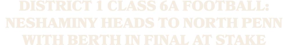 District 1 Class 6A Football: Neshaminy heads to North Penn with berth in final at stake