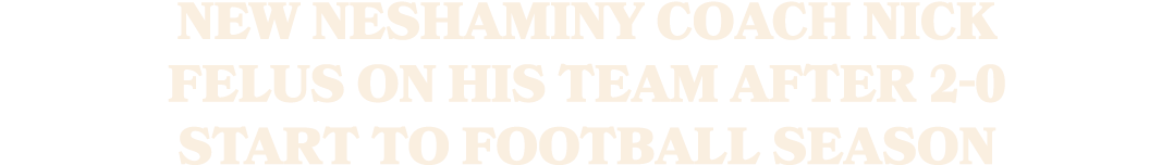 New Neshaminy coach Nick Felus on his team after 2 0 start to football season