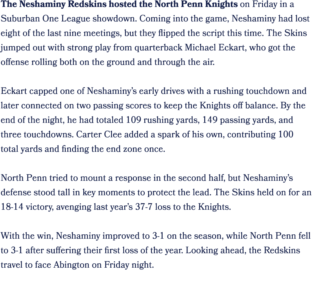 The Neshaminy Redskins hosted the North Penn Knights on Friday in a Suburban One League showdown. Coming into the gam...