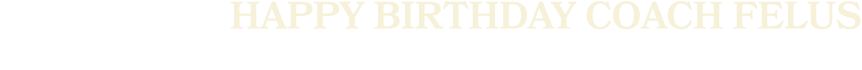 happy birthday coach felus