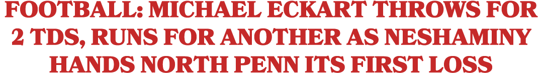 Football: Michael Eckart Throws for 2 TDs, Runs for Another as Neshaminy Hands North Penn Its First Loss