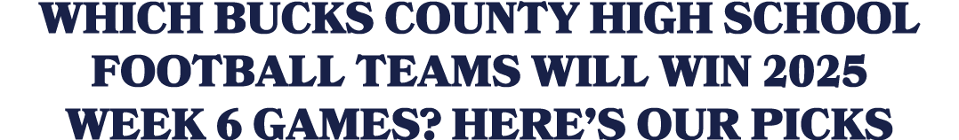 Which Bucks County high school football teams will win 2025 Week 6 games? Here’s our picks