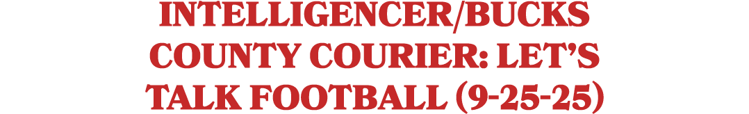 Intelligencer/Bucks County Courier: Let’s Talk Football (9 25 25)