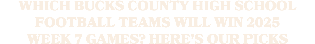 Which Bucks County high school football teams will win 2025 Week 7 games? Here’s our picks