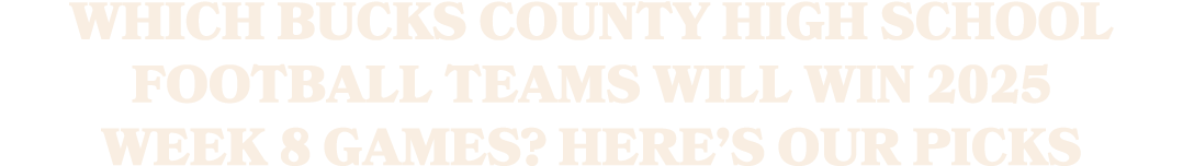 Which Bucks County high school football teams will win 2025 Week 8 games? Here’s our picks