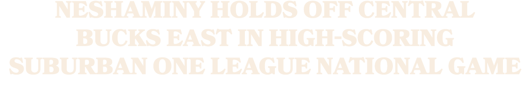 Neshaminy holds off Central Bucks East in high scoring Suburban One League National game