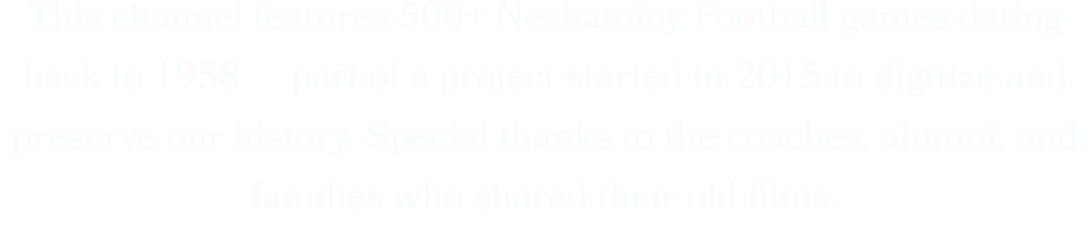 This channel features 500+ Neshaminy Football games dating back to 1958 — part of a project started in 2015 to digiti...