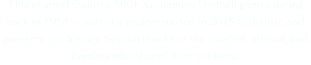This channel features 500+ Neshaminy Football games dating back to 1958 — part of a project started in 2015 to digiti...