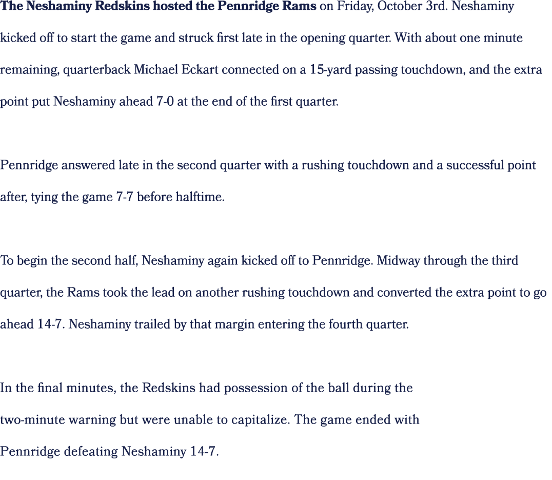 The Neshaminy Redskins hosted the Pennridge Rams on Friday, October 3rd. Neshaminy kicked off to start the game and s...