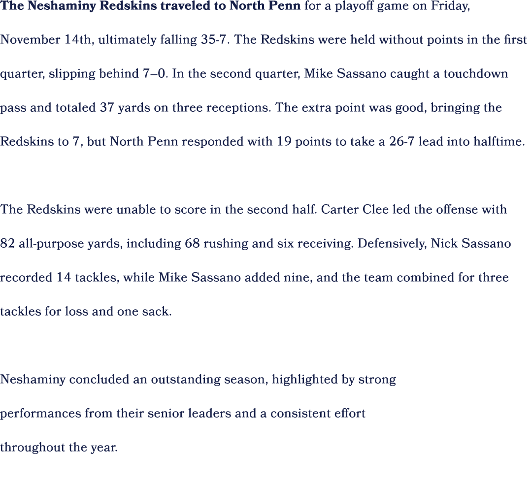 The Neshaminy Redskins traveled to North Penn for a playoff game on Friday, November 14th, ultimately falling 35 7. T...