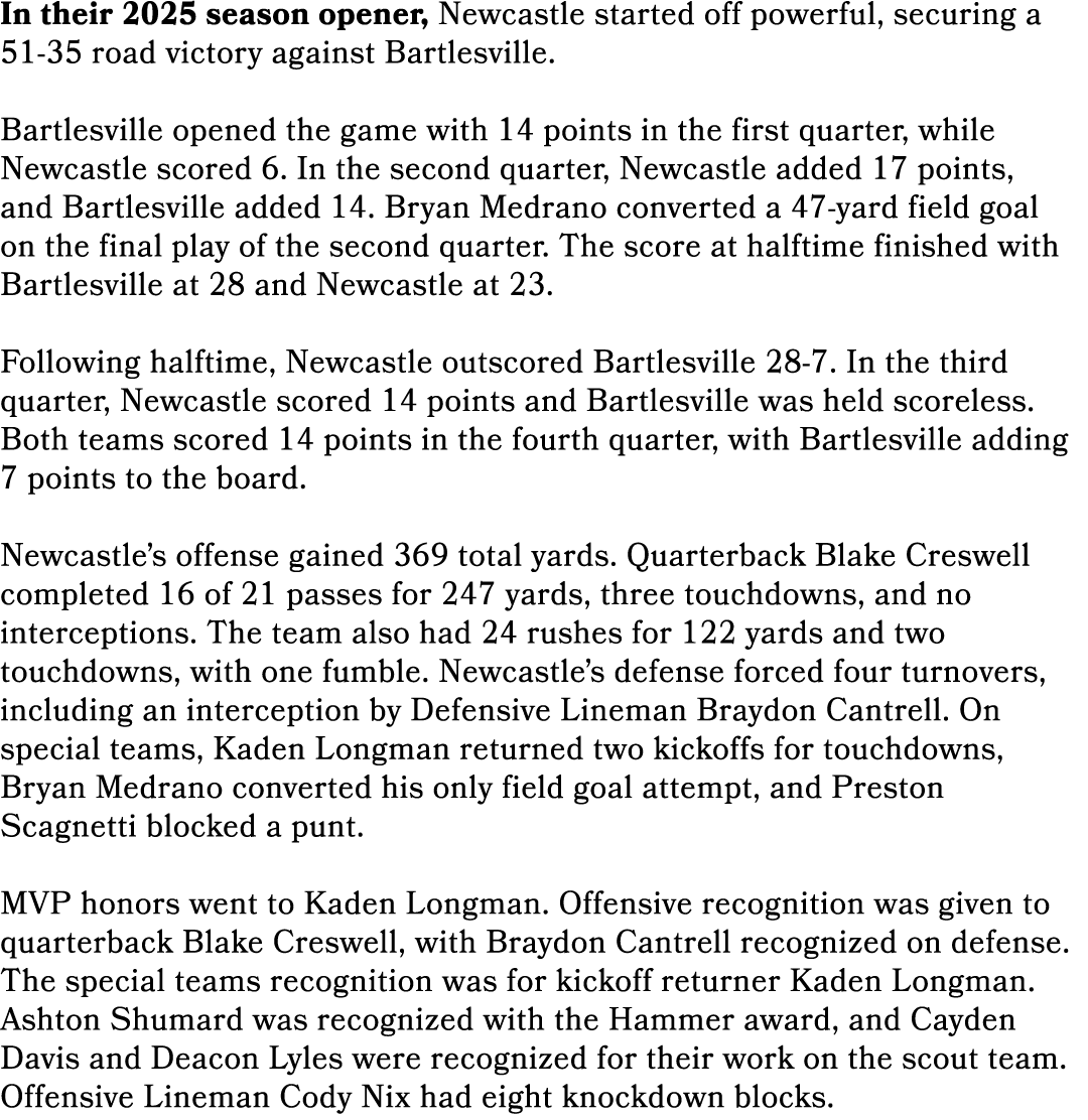 In their 2025 season opener, Newcastle started off powerful, securing a 51 35 road victory against Bartlesville. Bart...