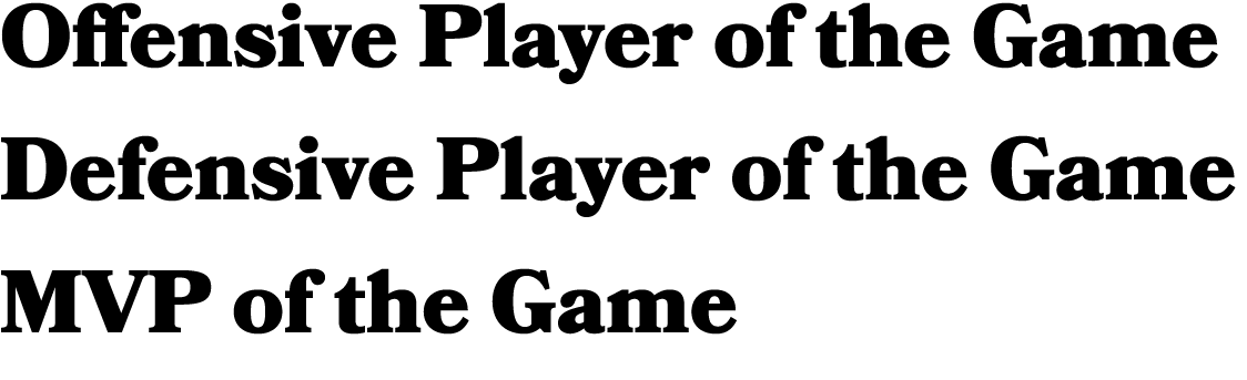 Offensive Player of the Game Defensive Player of the Game MVP of the Game