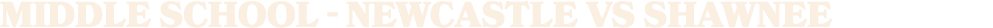 middle school NEWCASTLE vs Shawnee
